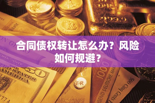 济南合同债权转让怎么办？风险如何规避？