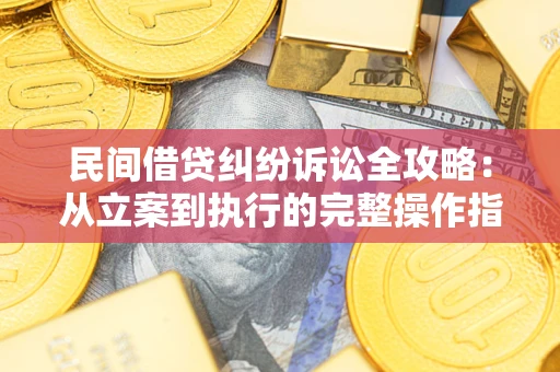 济南民间借贷纠纷诉讼全攻略：从立案到执行的完整操作指南
