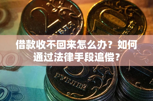 济南借款收不回来怎么办？如何通过法律手段追偿？