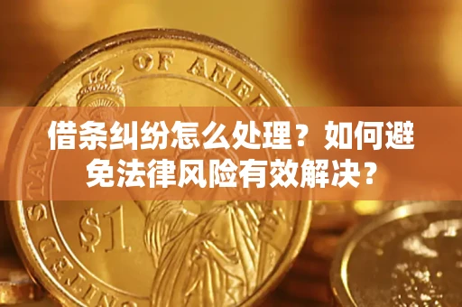 济南借条纠纷怎么处理？如何避免法律风险有效解决？