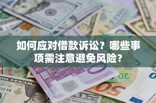 济南如何应对借款诉讼？哪些事项需注意避免风险？