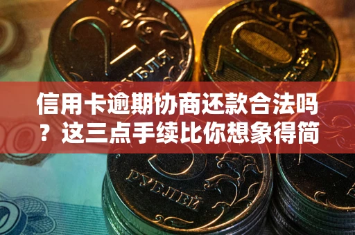 济南信用卡逾期协商还款合法吗？这三点手续比你想象得简单