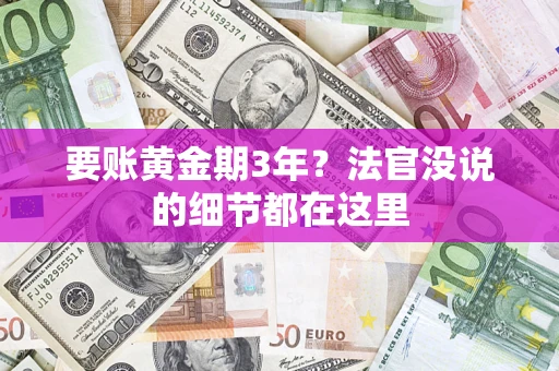 济南要账黄金期3年？法官没说的细节都在这里