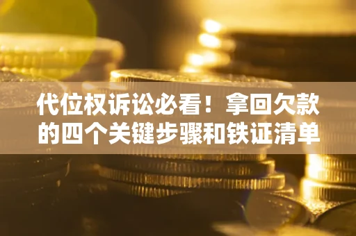 济南代位权诉讼必看!拿回欠款的四个关键步骤和铁证清单 济南代位权诉讼必看!拿回欠款的四个关键步骤和铁证清单