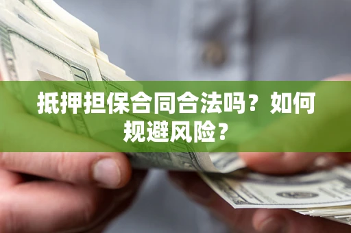 济南抵押担保合同合法吗？如何规避风险？