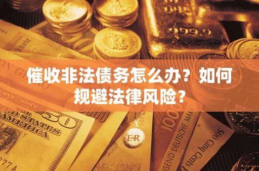 济南催收非法债务怎么办？如何规避法律风险？