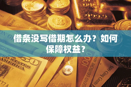 济南借条没写借期怎么办？如何保障权益？