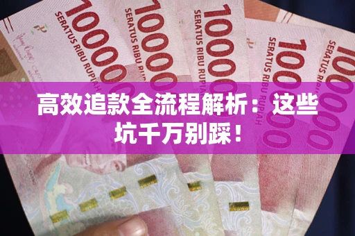 济南高效追款全流程解析：这些坑千万别踩！