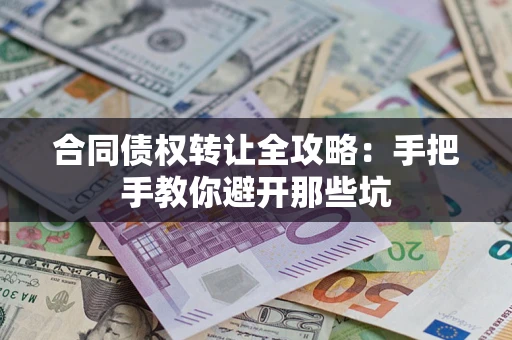 济南合同债权转让全攻略：手把手教你避开那些坑