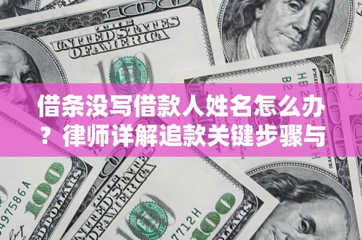 济南借条没写借款人姓名怎么办？律师详解追款关键步骤与证据链构建