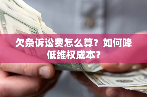 济南欠条诉讼费怎么算？如何降低维权成本？