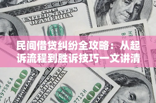 济南民间借贷纠纷全攻略：从起诉流程到胜诉技巧一文讲清