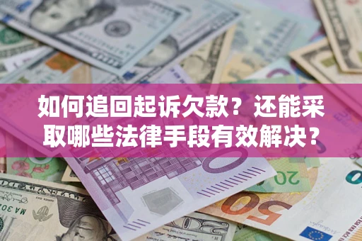 济南如何追回起诉欠款？还能采取哪些法律手段有效解决？