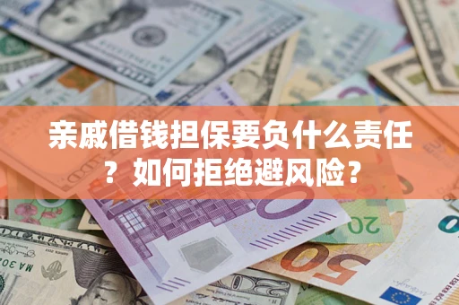济南亲戚借钱担保要负什么责任？如何拒绝避风险？
