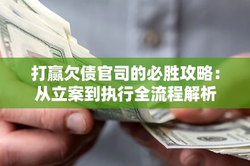 济南打赢欠债官司的必胜攻略：从立案到执行全流程解析