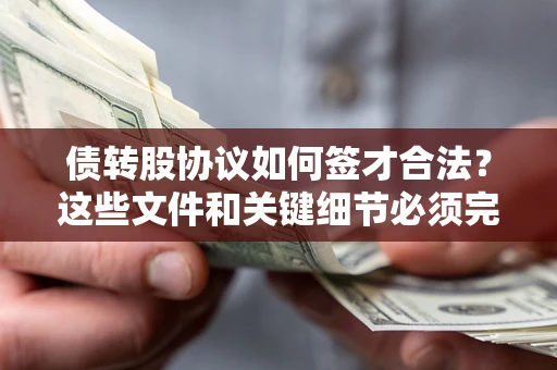 济南债转股协议如何签才合法？这些文件和关键细节必须完整
