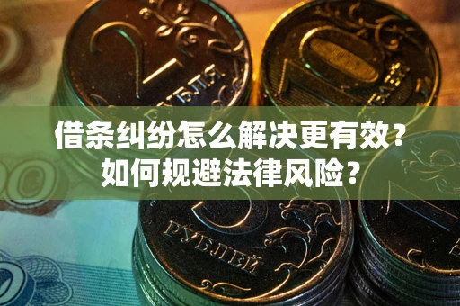 济南借条纠纷怎么解决更有效？如何规避法律风险？
