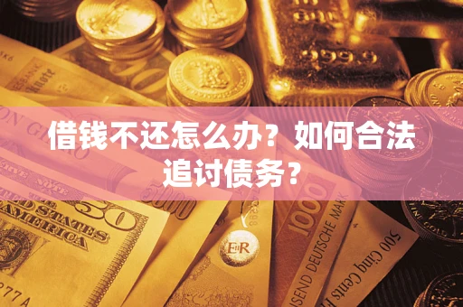 济南借钱不还怎么办？如何合法追讨债务？