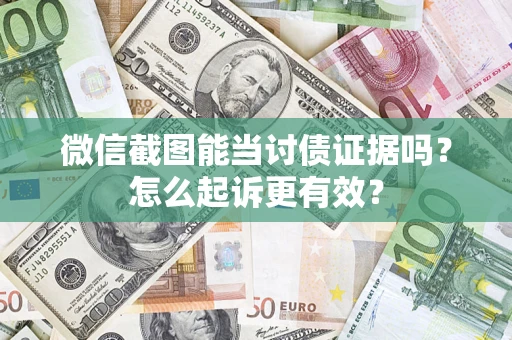济南微信截图能当讨债证据吗？怎么起诉更有效？