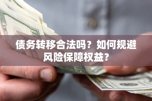 济南债务转移合法吗？如何规避风险保障权益？