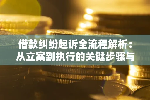 济南借款纠纷起诉全流程解析：从立案到执行的关键步骤与防败诉指南