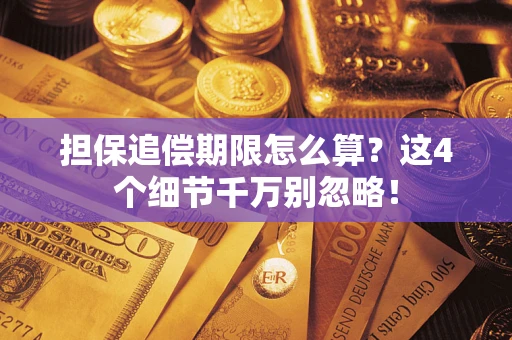 济南担保追偿期限怎么算?这4个细节千万别忽略! 济南担保追偿期限怎么算?这4个细节千万别忽略!