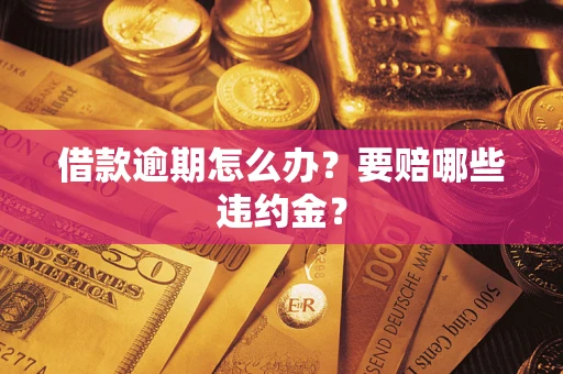 济南借款逾期怎么办？要赔哪些违约金？