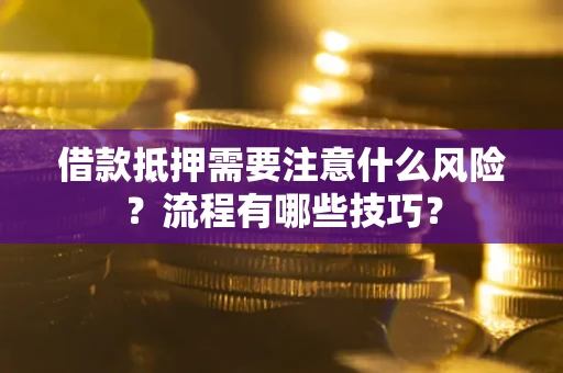 济南借款抵押需要注意什么风险？流程有哪些技巧？