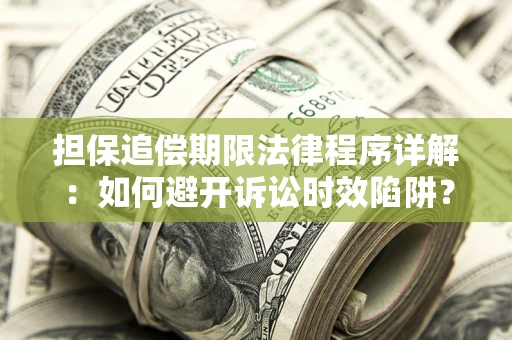 济南担保追偿期限法律程序详解：如何避开诉讼时效陷阱？
