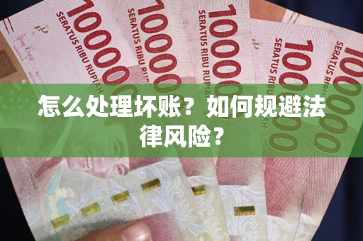 济南怎么处理坏账？如何规避法律风险？