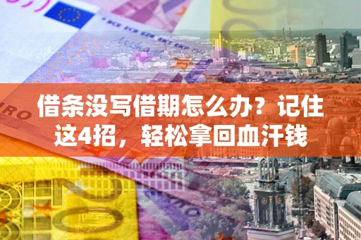 济南借条没写借期怎么办？记住这4招，轻松拿回血汗钱