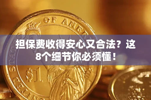 济南担保费收得安心又合法？这8个细节你必须懂！