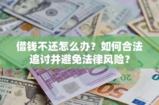 济南借钱不还怎么办？如何合法追讨并避免法律风险？