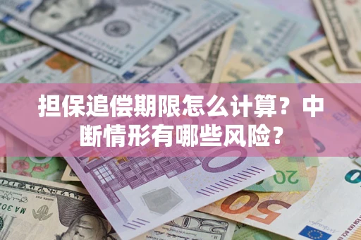 济南担保追偿期限怎么计算？中断情形有哪些风险？