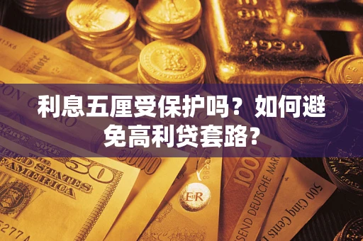 济南利息五厘受保护吗？如何避免高利贷套路？