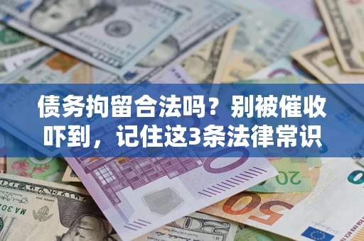 济南债务拘留合法吗?别被催收吓到,记住这3条法律常识 济南债务拘留合法吗?别被催收吓到,记住这3条法律常识