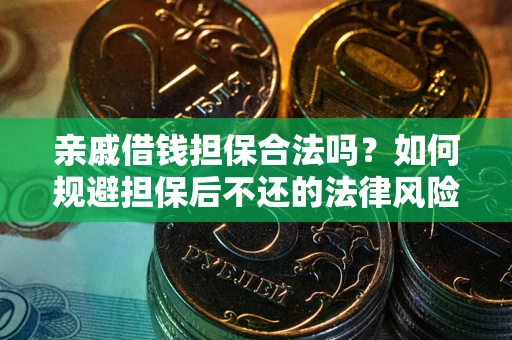 济南亲戚借钱担保合法吗？如何规避担保后不还的法律风险？