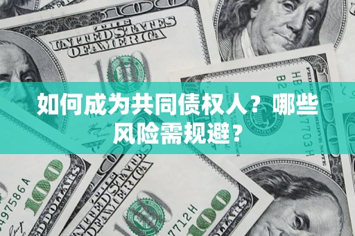济南如何成为共同债权人？哪些风险需规避？