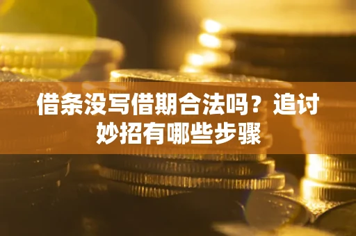 济南借条没写借期合法吗？追讨妙招有哪些步骤