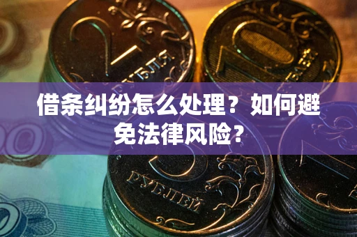 济南借条纠纷怎么处理？如何避免法律风险？