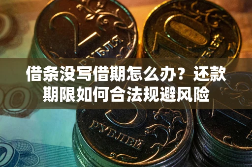 济南借条没写借期怎么办？还款期限如何合法规避风险