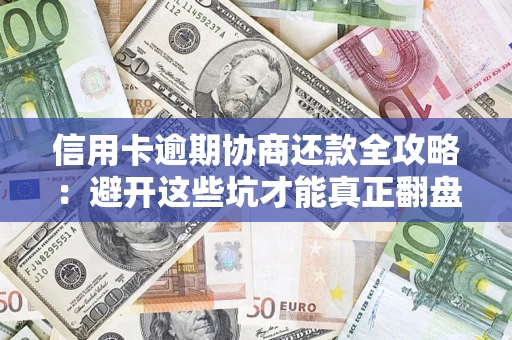 济南信用卡逾期协商还款全攻略：避开这些坑才能真正翻盘